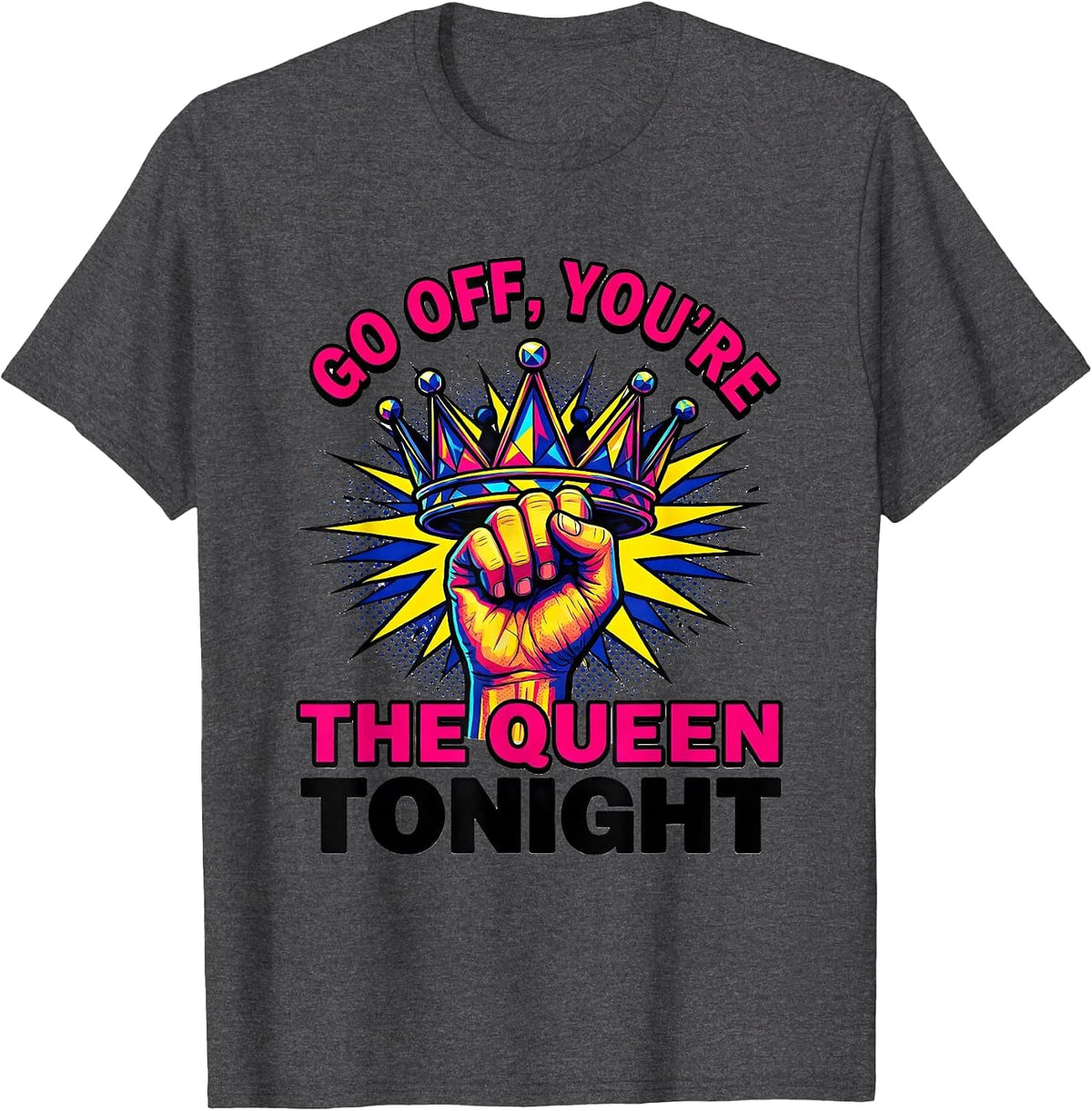 Men's Go Off, You're The Queen Tonight Sassy Queen Slay Humor T-Shirt - Dark Heather Grey