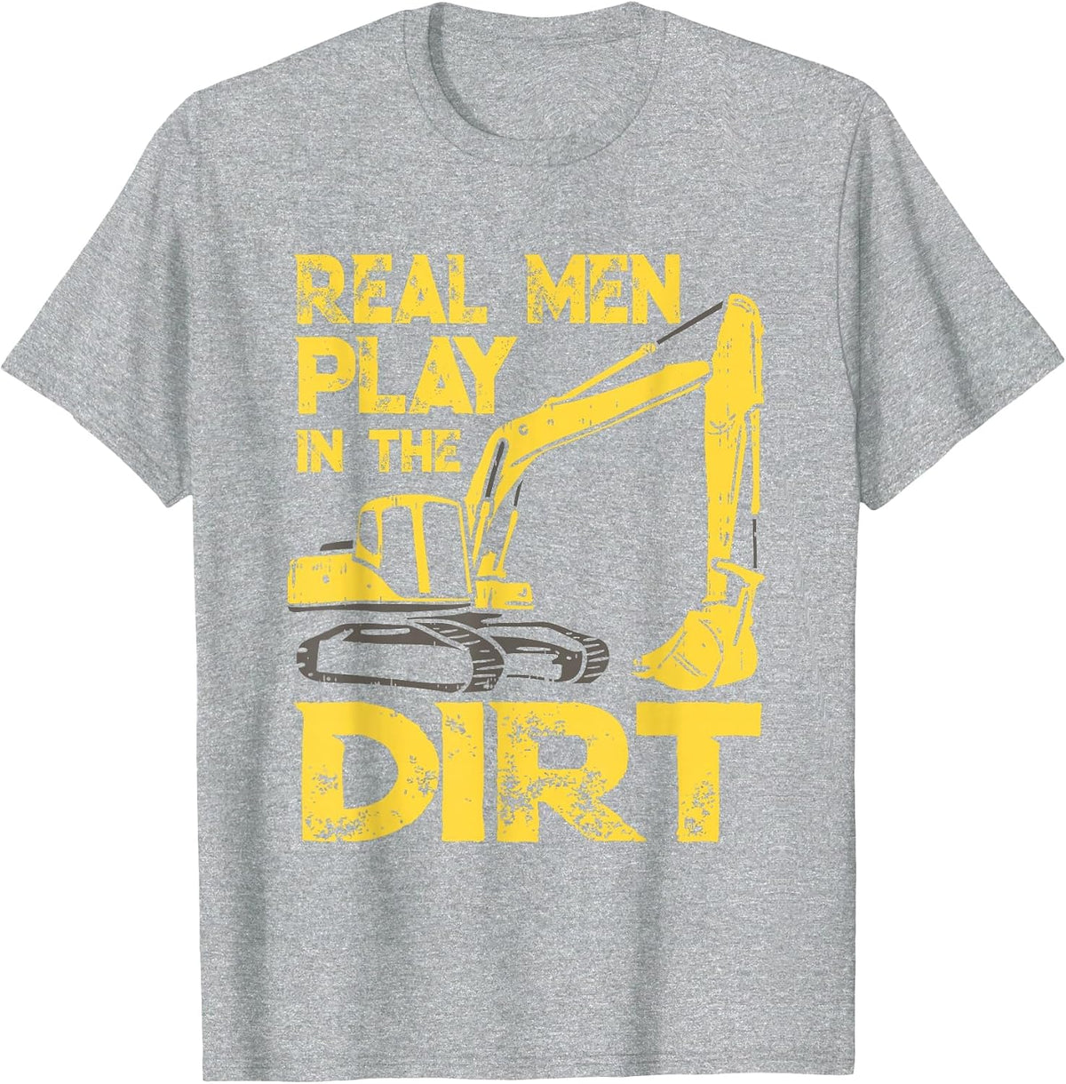 Heavy Equipment Operator Saying - Real Men Play in The Dirt T-Shirt - Heather Grey