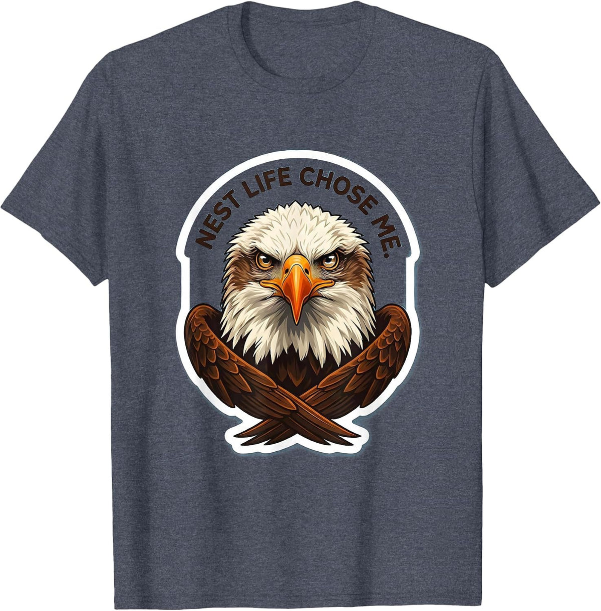 Nest Life Chose Me Funny Bald Eagle Mascot Bird Lover Humor T-Shirt - Heather Blue