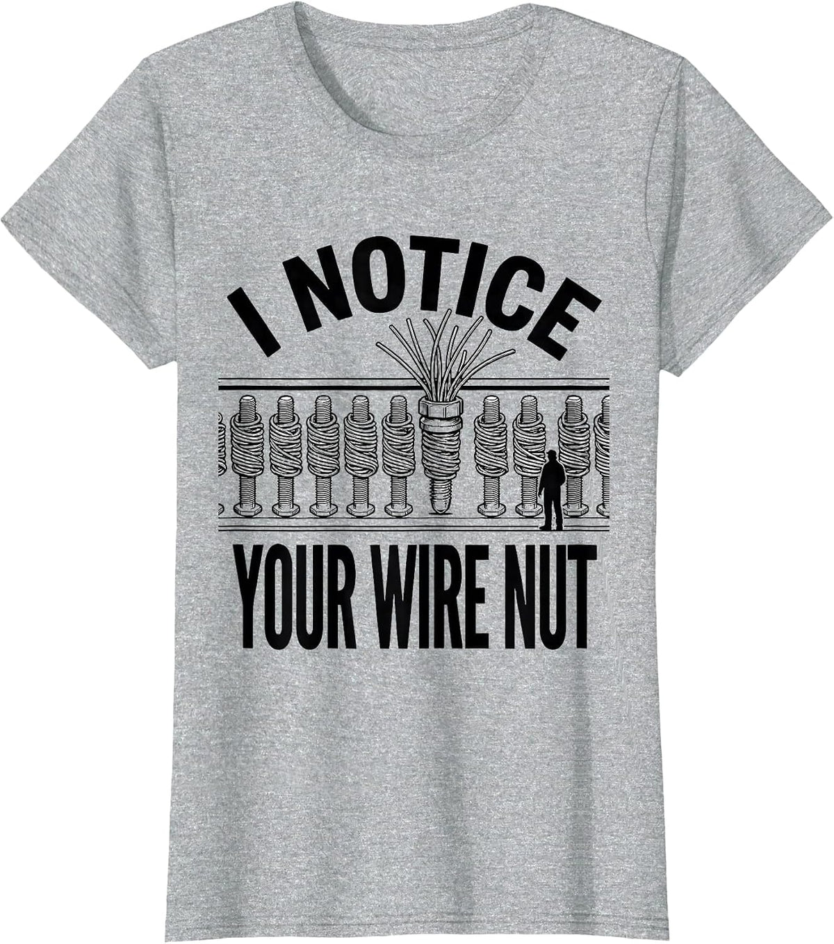 I NOTICE YOUR WIRE NUT Funny Electrician Sarcastic T-Shirt - Heather Grey