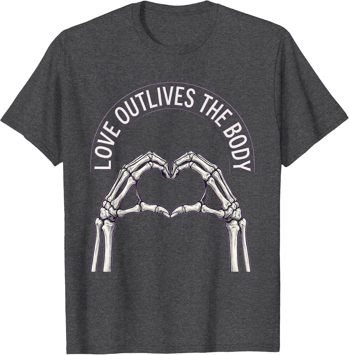Love Outlives The Body Gothic Skeleton Hands Heart Shape T-Shirt - Dark Heather Grey