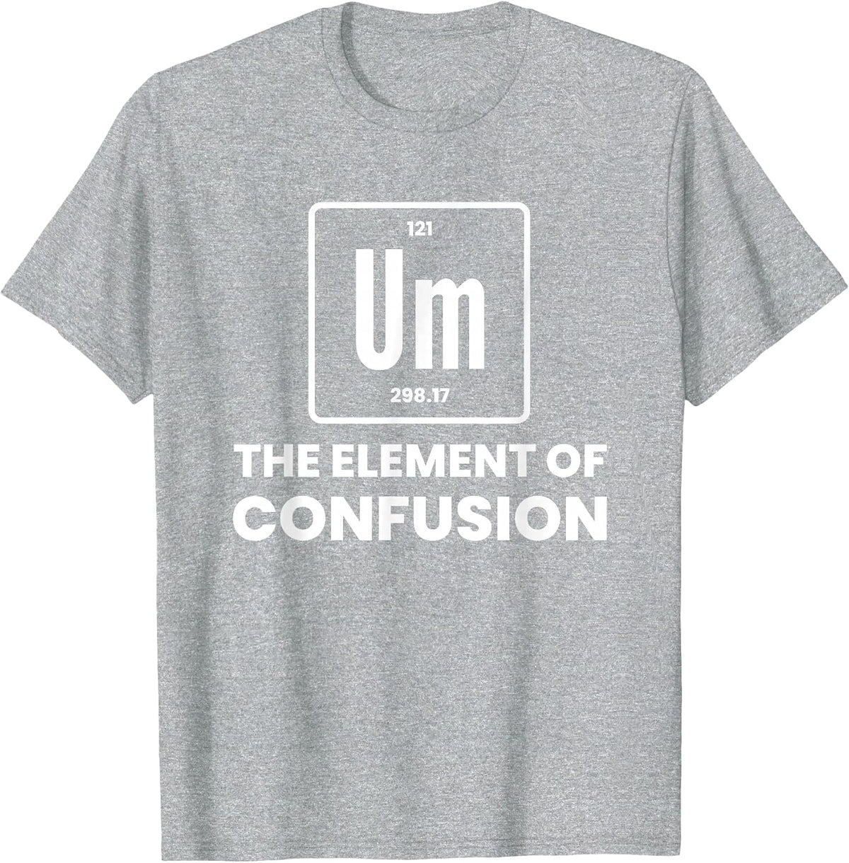Um Element of Confusion Chemist Periodic Table Chemistry T-Shirt - Heather Grey
