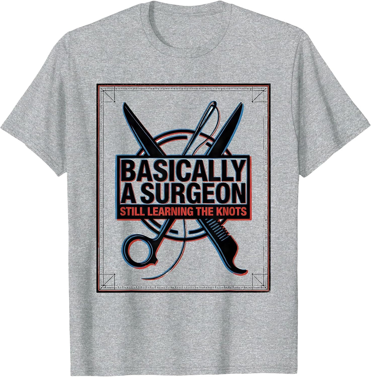 Men's Basically A Surgeon, Still Learning The Knots Funny Medical T-Shirt - Heather Grey