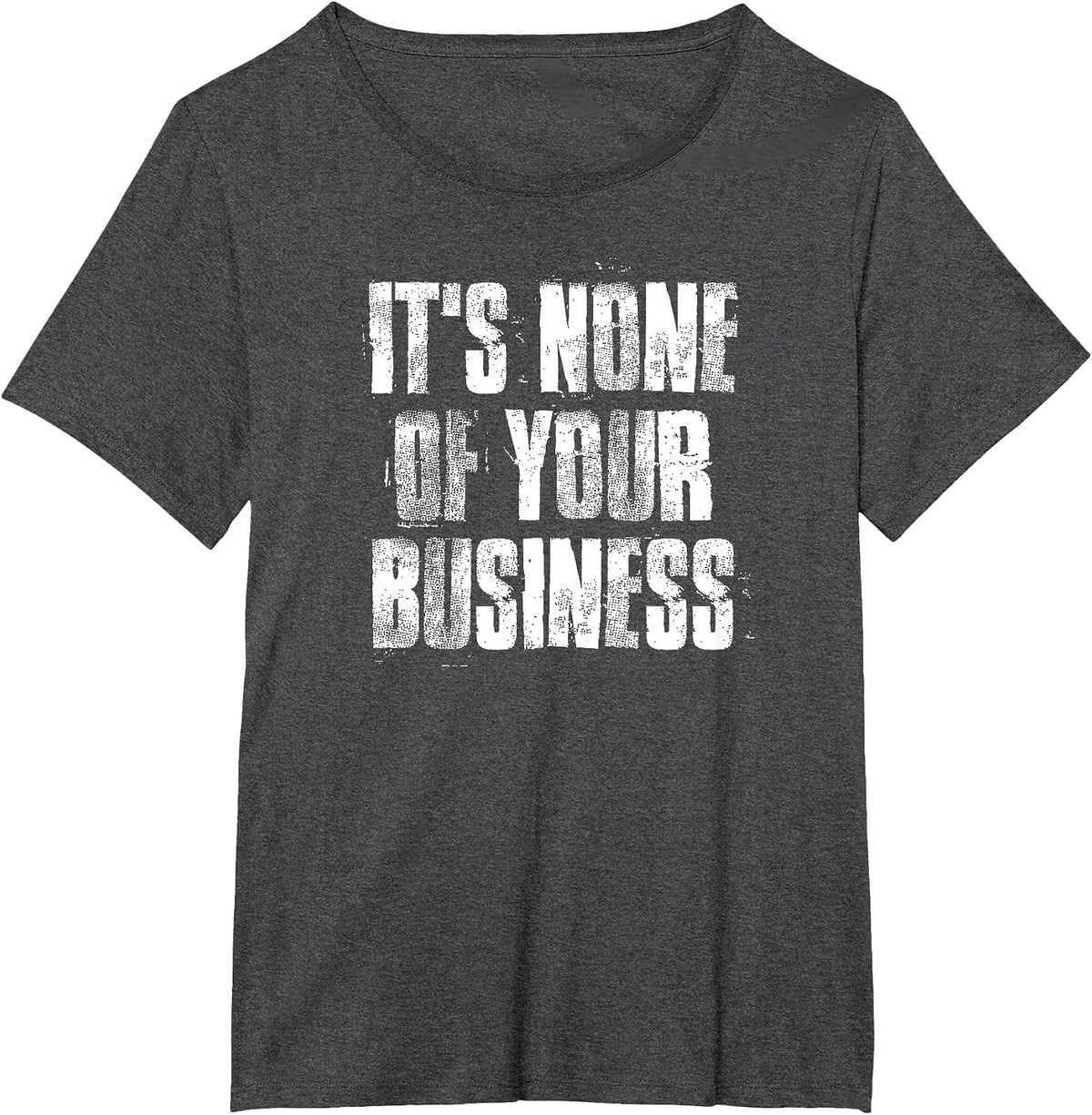 It's None of Your Business Inspirational Motivational T-Shirt - Dark Heather Grey
