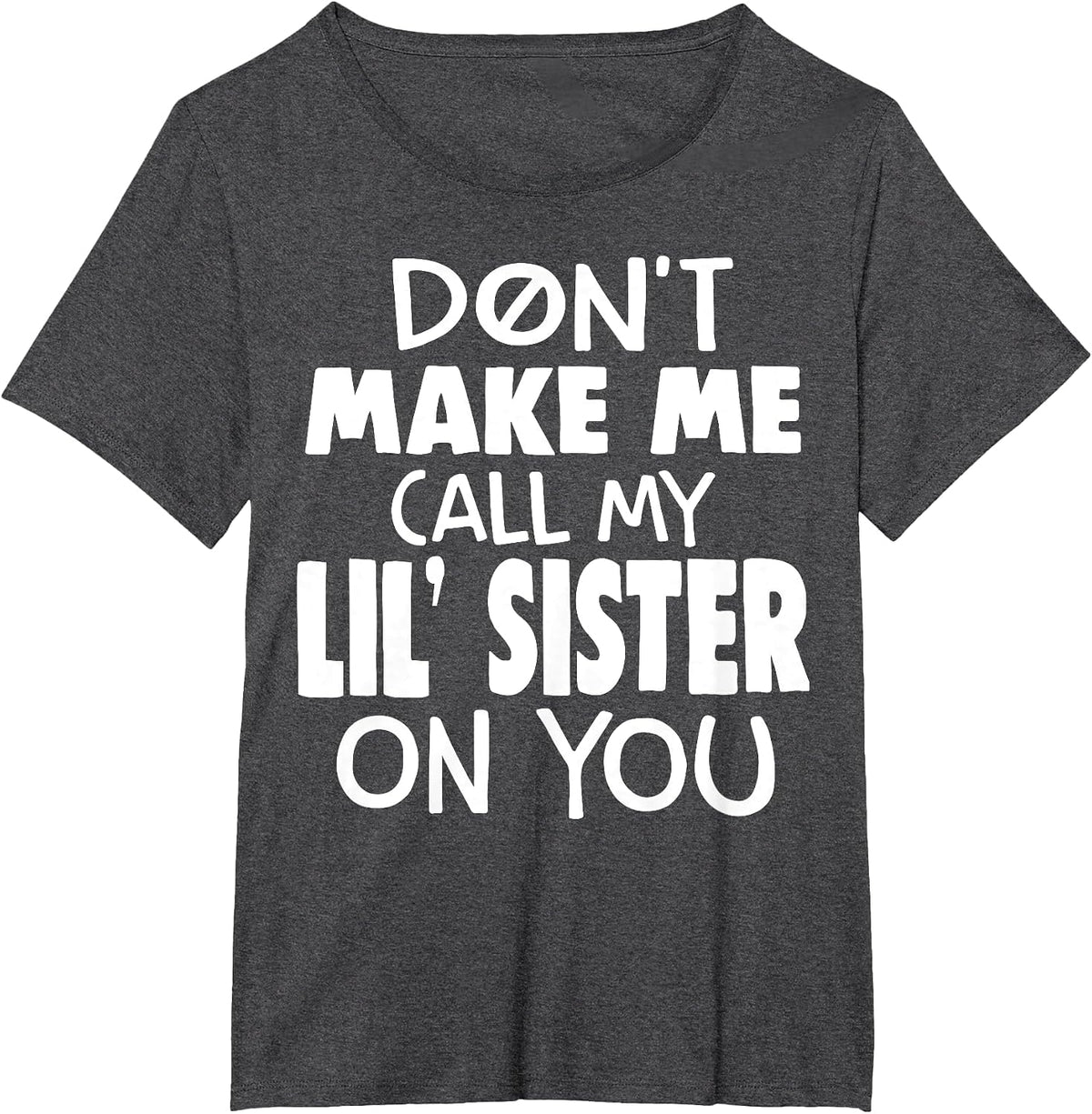 Don't Make Me Call My Lil' Sister On You T-Shirt - Dark Heather Grey