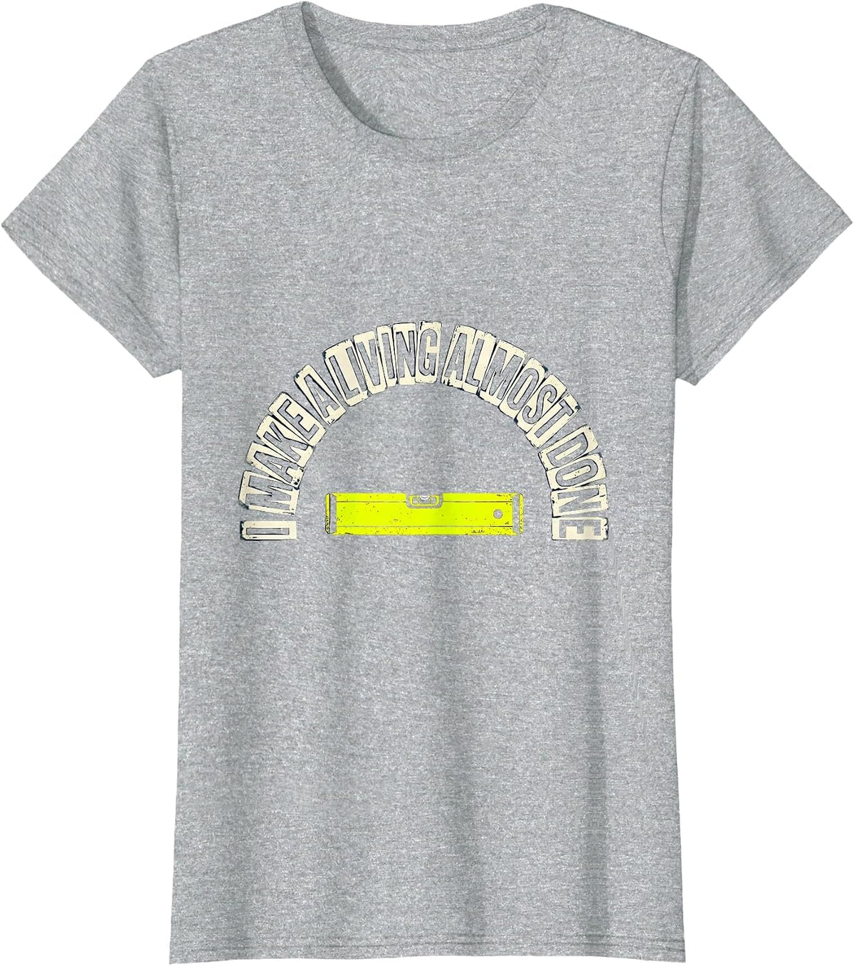Women's I Make A Living Almost Done Funny Construction Worker Gag T-Shirt - Heather Grey