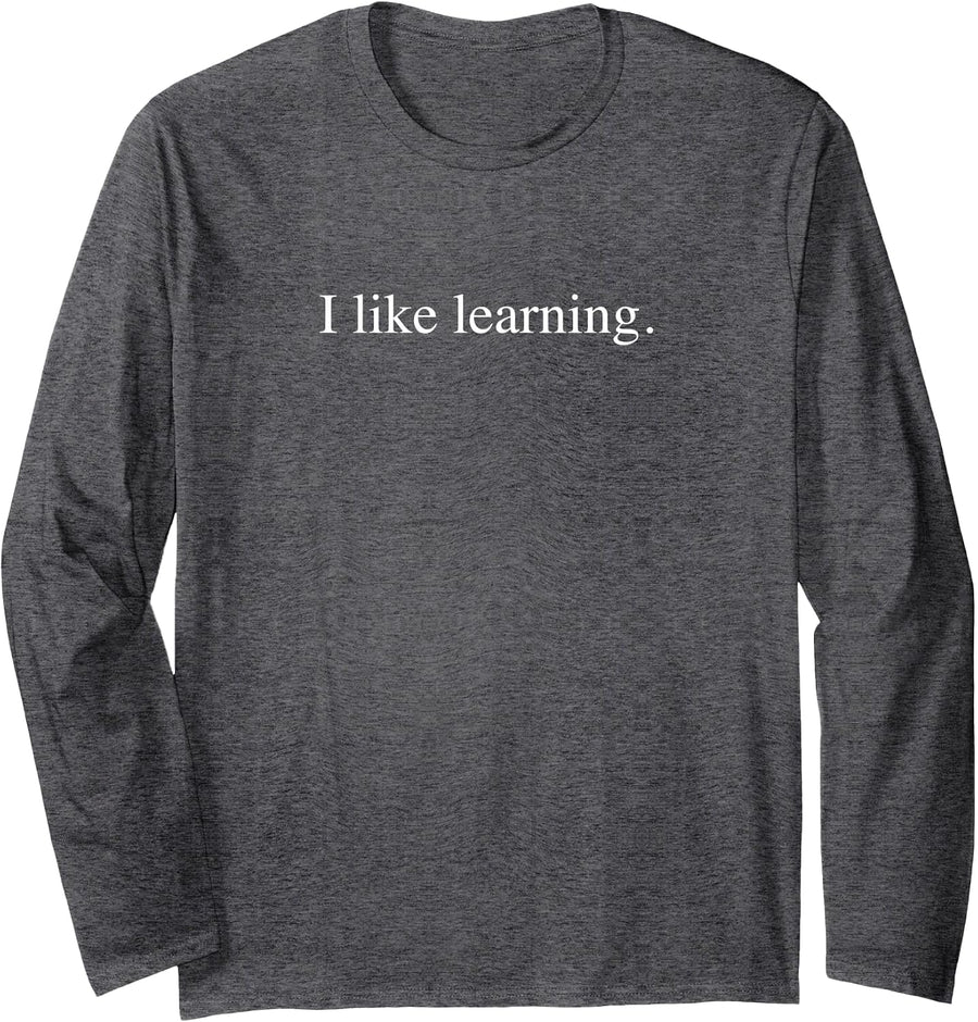 I Like Learning Long Sleeve T-Shirt - Adult Unisex Dark Heather Grey