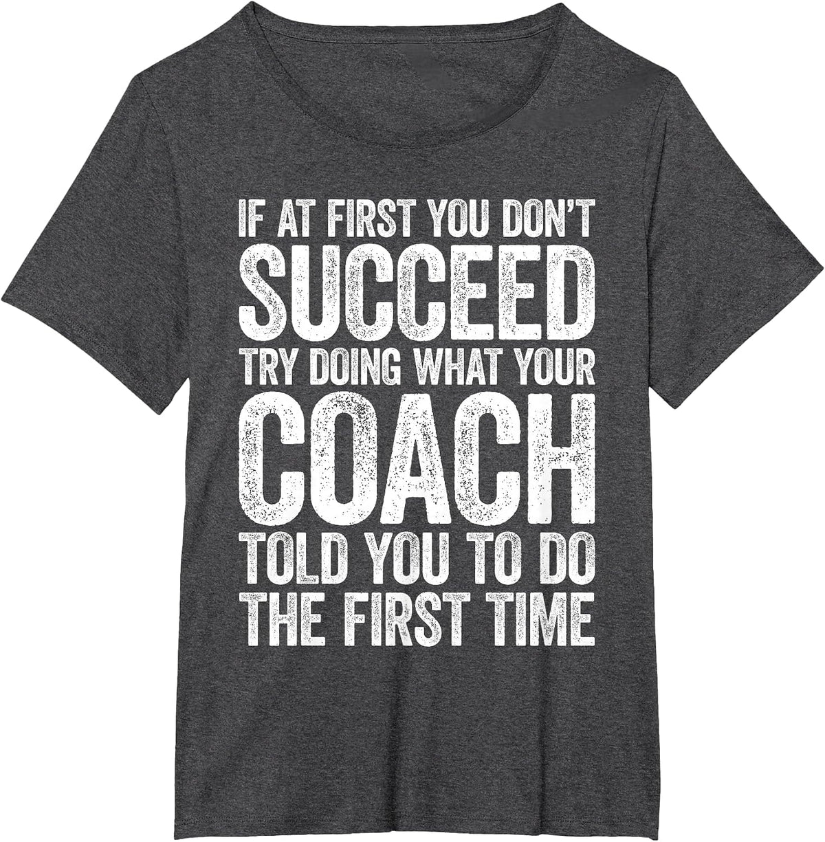 If At First You Dont Succeed Try Doing What Your Coach Shirt T-Shirt - Dark Heather Grey
