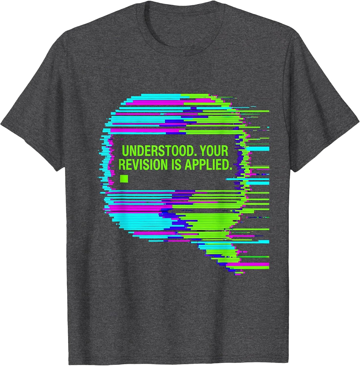 Understood Your Revision Is Applied Glitch Datamosh AI Humor T-Shirt - Dark Heather Grey