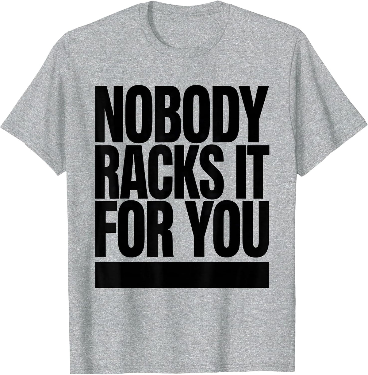 Men's Nobody Racks It For You Funny Gym Workout Weightlifting T-Shirt - Heather Grey