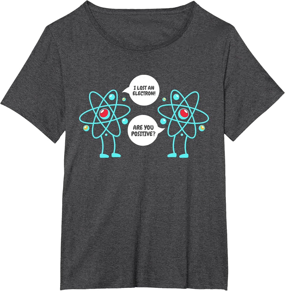 I Lost an Electron are You Positive Neutron Atom Students T-Shirt - Dark Heather Grey