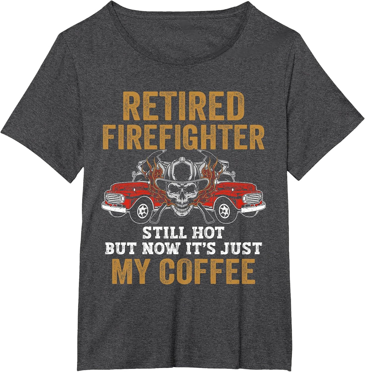Retired Firefighter Still Hot But Now It's Just My Coffee T-Shirt - Dark Heather Grey