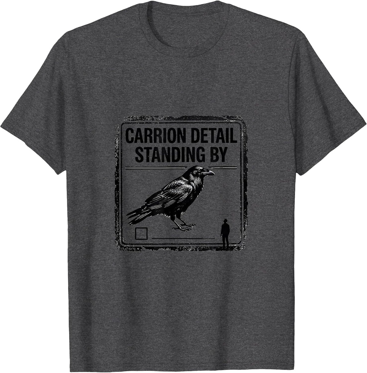 Carrion Detail Standing By Dark Humor Gothic Raven Gift T-Shirt - Dark Heather Grey