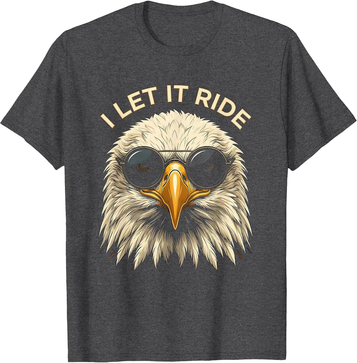 Men's I LET IT RIDE Funny Bald Eagle Sunglasses Patriotic Novelty T-Shirt - Dark Heather Grey
