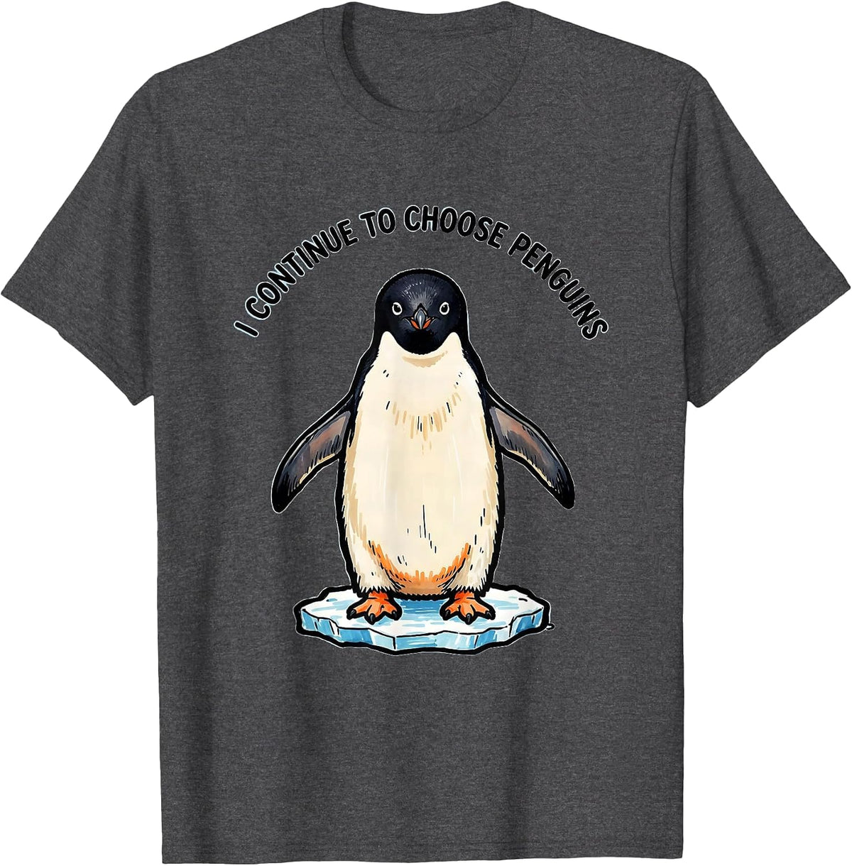 I Continue To Choose Penguins Funny Penguin Lover Bird Humor T-Shirt - Dark Heather Grey