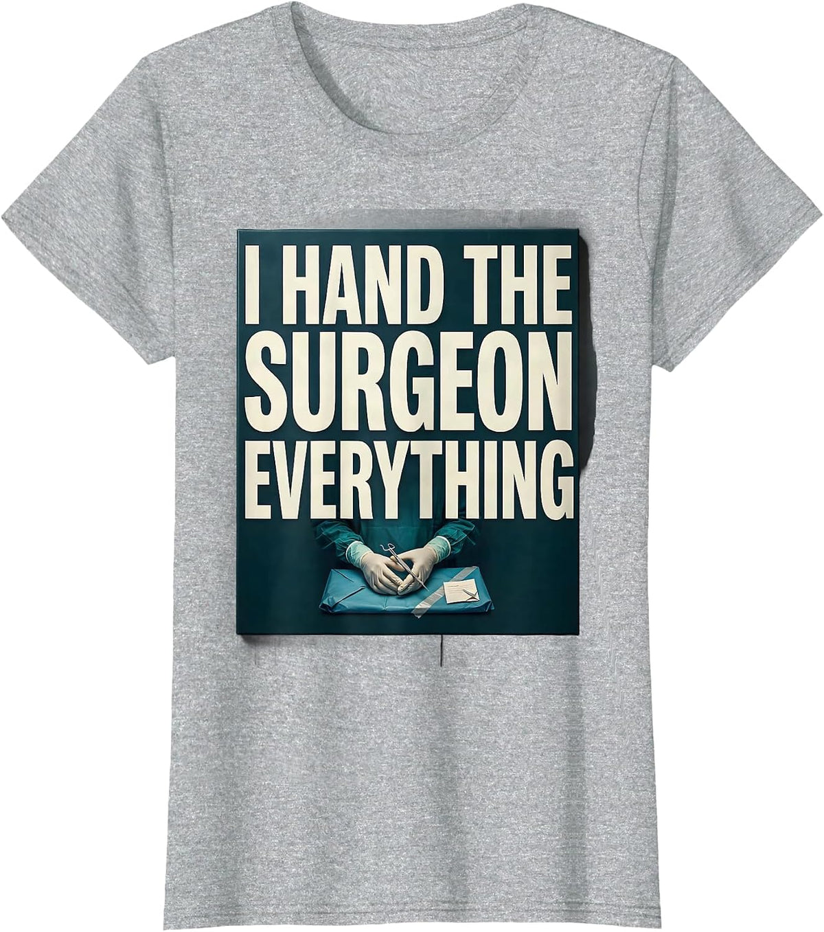 I Hand The Surgeon Everything Funny Surgical Tech Gift T-Shirt - Heather Grey