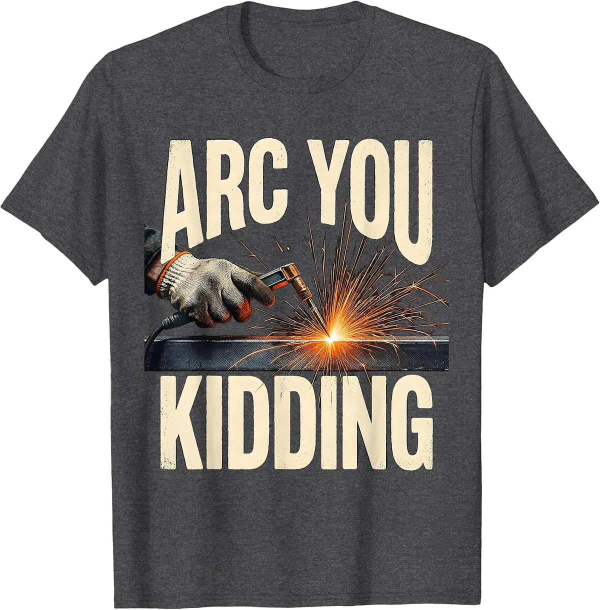 Men's Arc You Kidding Funny Welder Welding Trade Pride Humor T-Shirt - Dark Heather Grey