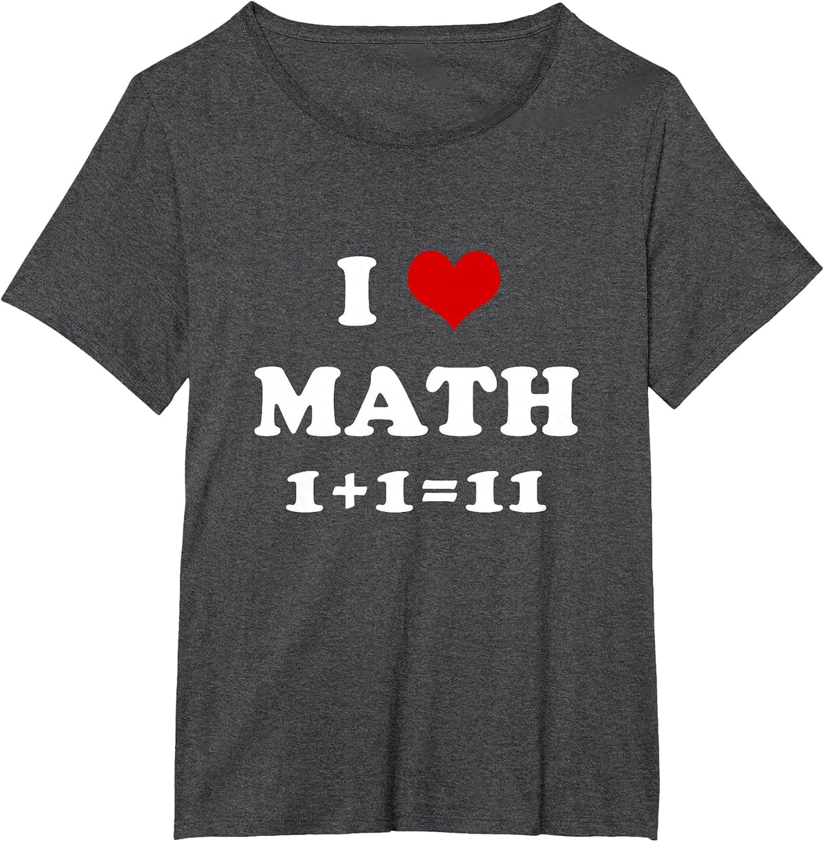 I Love Math 1+1=11 Funny Mathematics T-Shirt - Dark Heather Grey