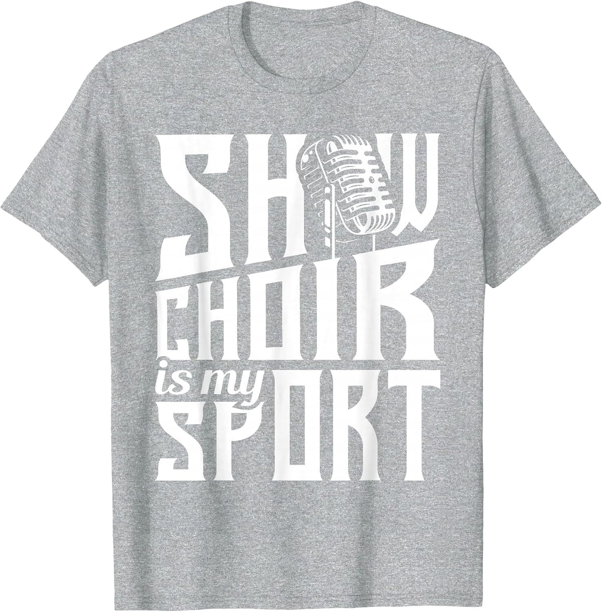 Show Choir is My Sport - Chorister Choir Singer Gospel T-Shirt - Heather Grey