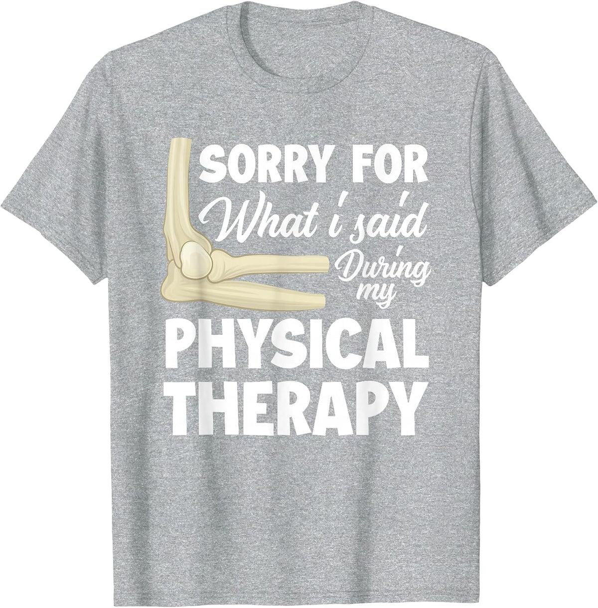 Sorry for What I Said Physical Therapy Physical Therapist T-Shirt - Heather Grey