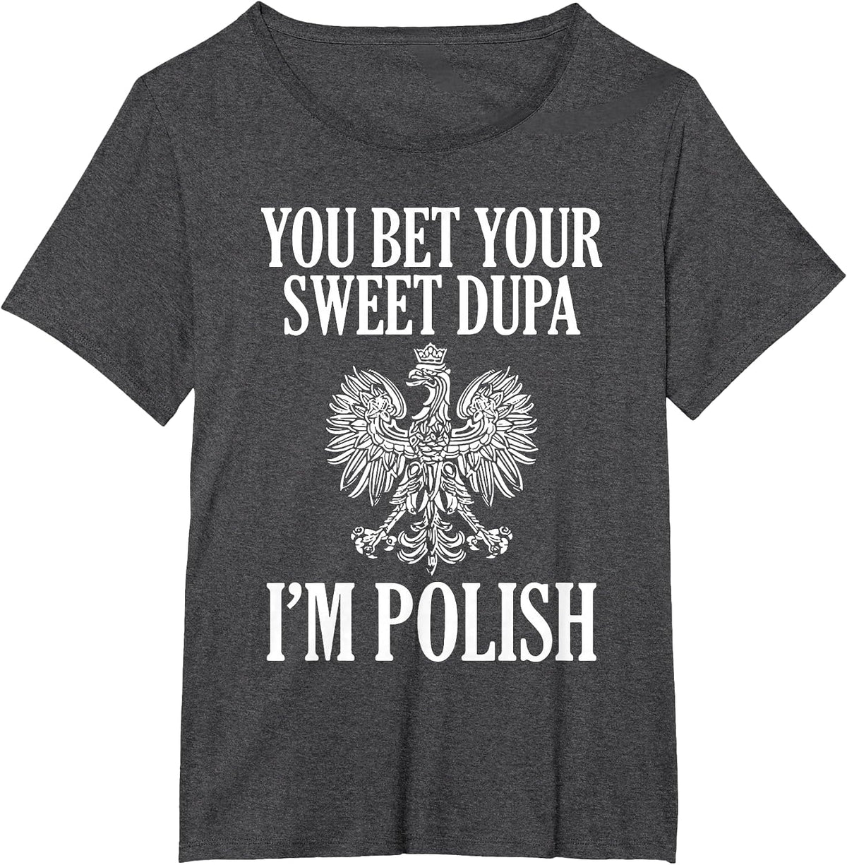 You Bet Your Sweet Dupa I'm Polish T-Shirt - Dark Heather Grey