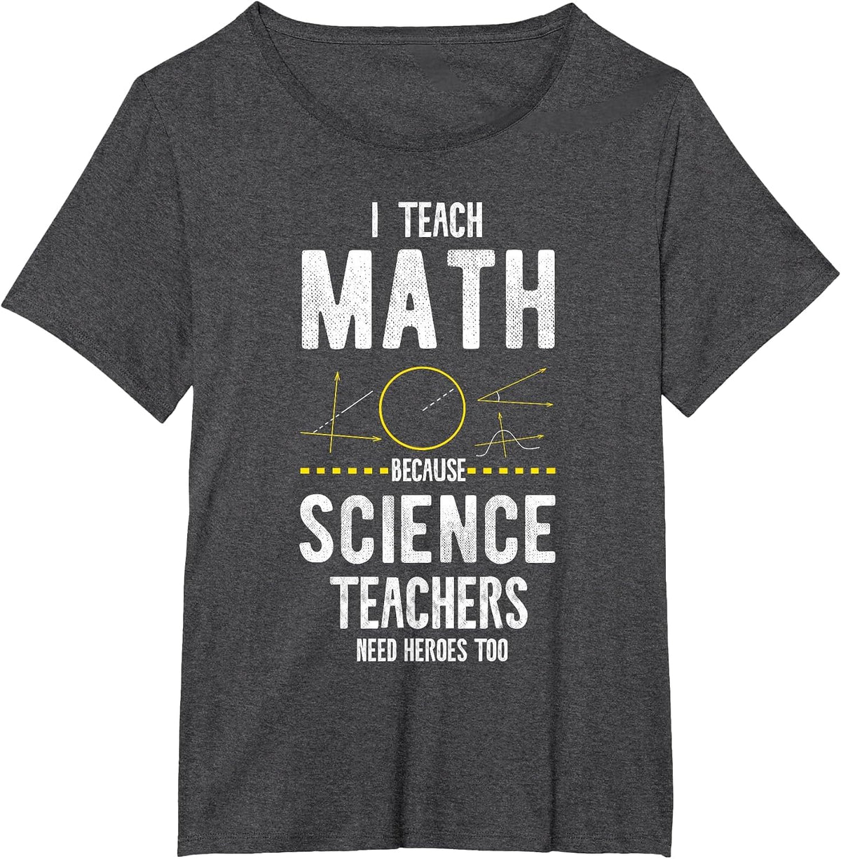 I Teach Math Because Science Teachers Need Heroes Too T-Shirt - Dark Heather Grey