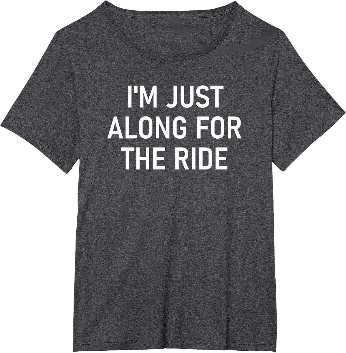 I'm Just Along for The Ride, Funny, Jokes, Sarcastic Sayings T-Shirt - Dark Heather Grey