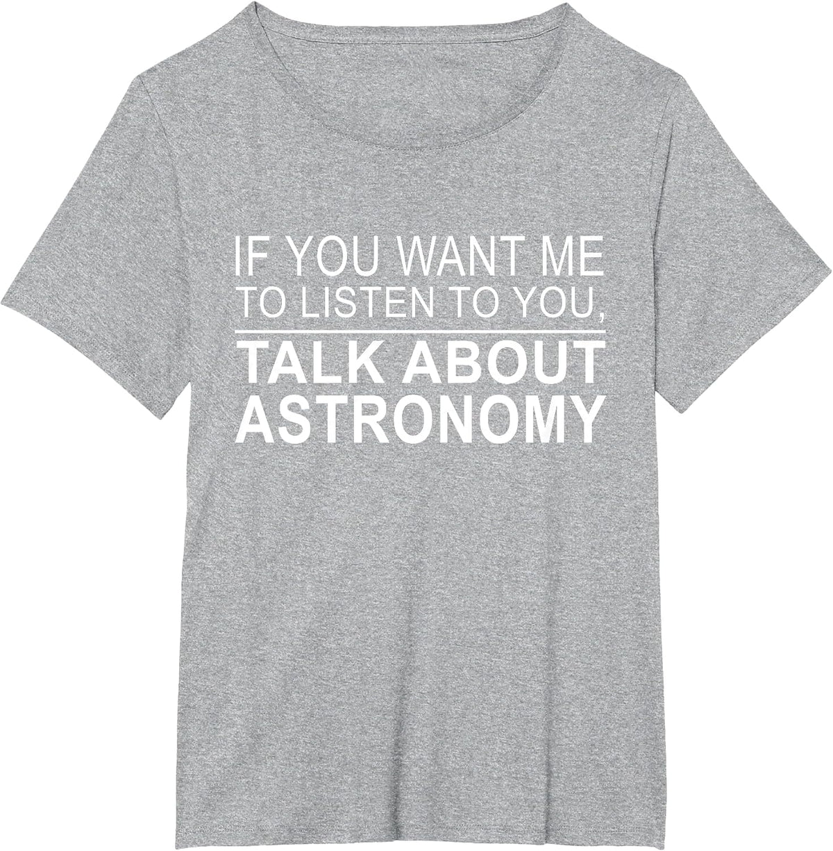 Astronomer - If You Want Me to Listen to You Astronomy T-Shirt - Heather Grey
