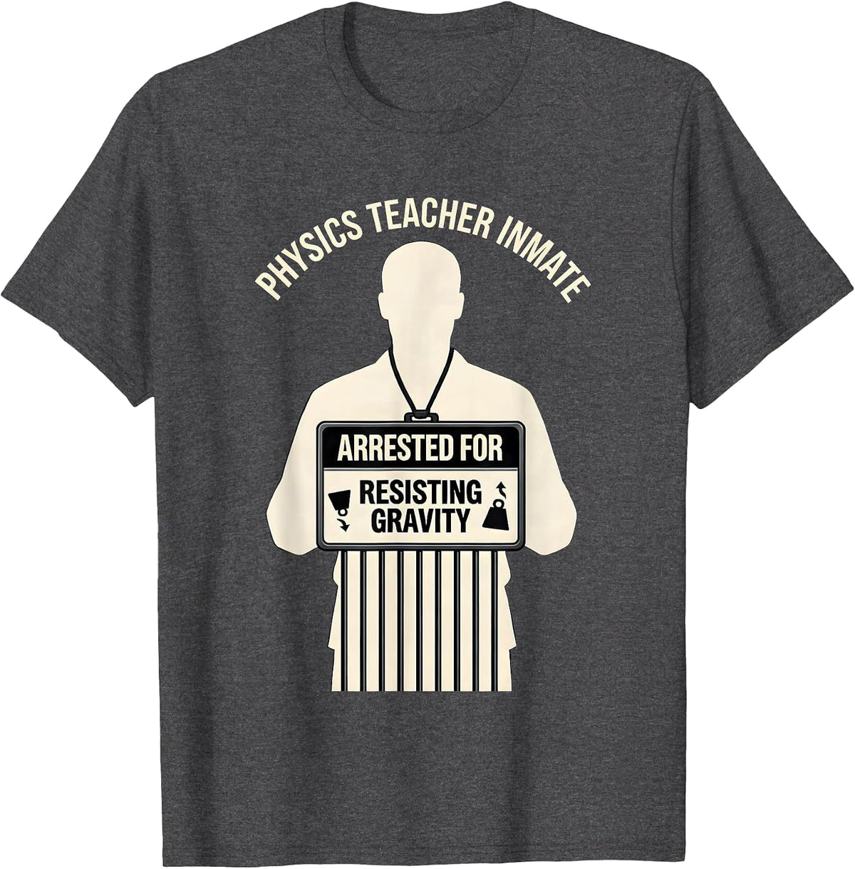 Physics Teacher Inmate Arrested For Resisting Gravity T-Shirt - Dark Heather Grey