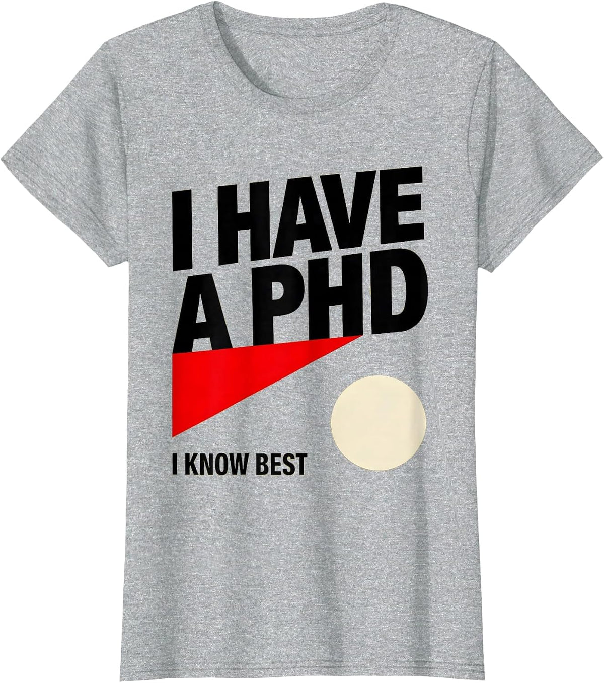 I Have A PhD, I Know Best Funny PhD Graduation Gift T-Shirt - Heather Grey