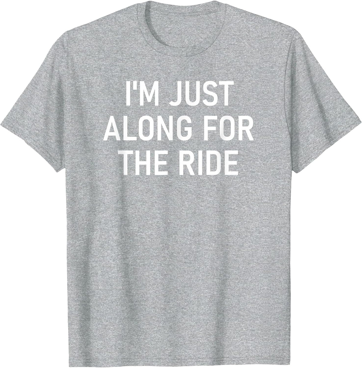 I'm Just Along for The Ride, Funny, Jokes, Sarcastic Sayings T-Shirt - Heather Grey