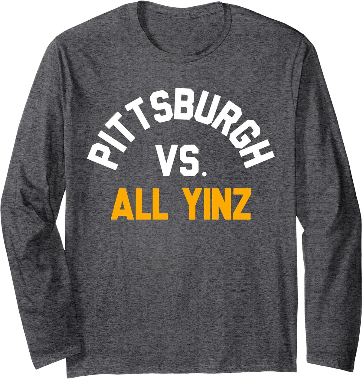 Pittsburgh Vs. All Yinz Long Sleeve T-Shirt Long Sleeve T-Shirt - Adult Unisex Dark Heather Grey