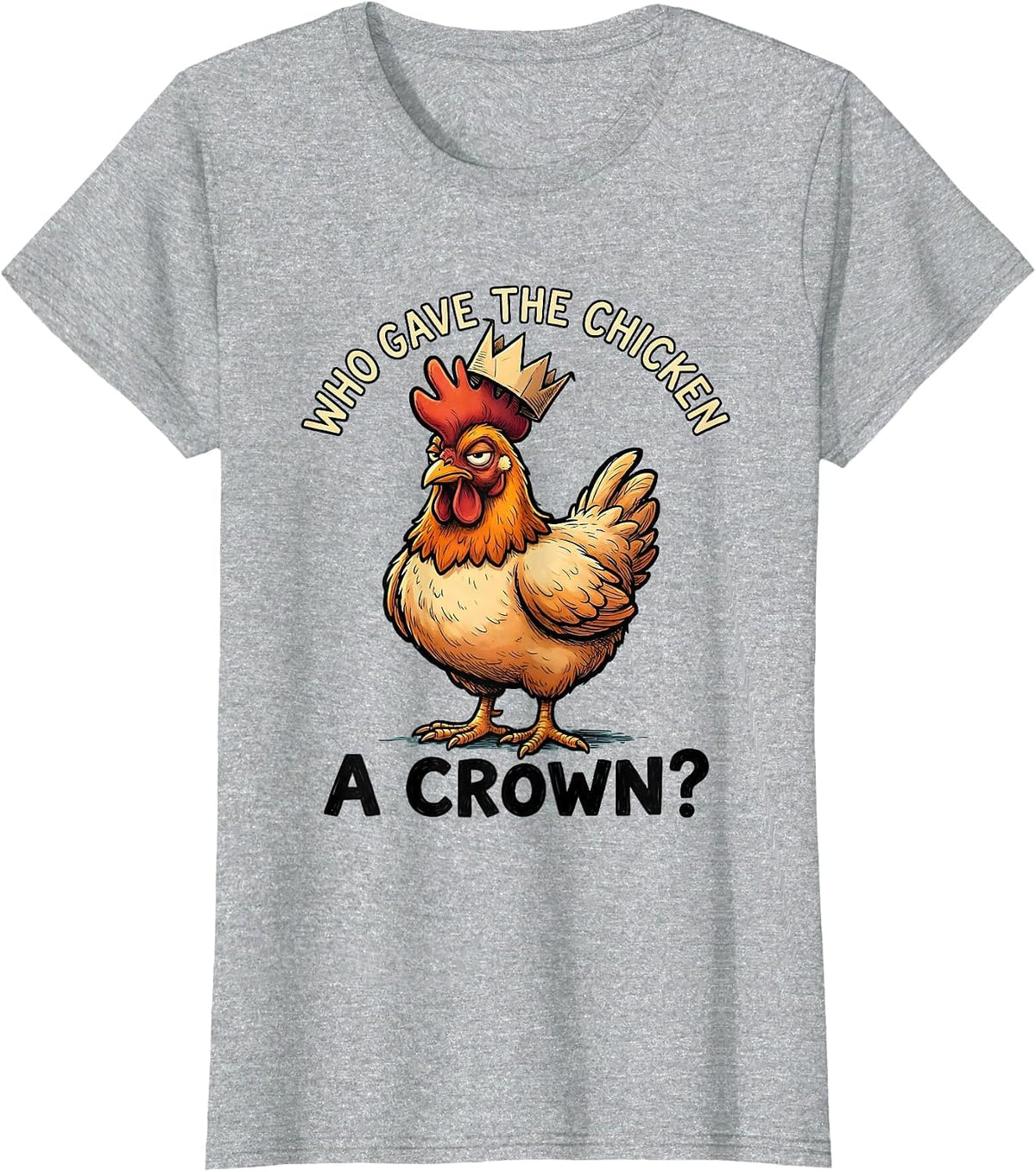 Who Gave The Chicken A Crown Funny Chicken Lover Cartoon T-Shirt - Heather Grey