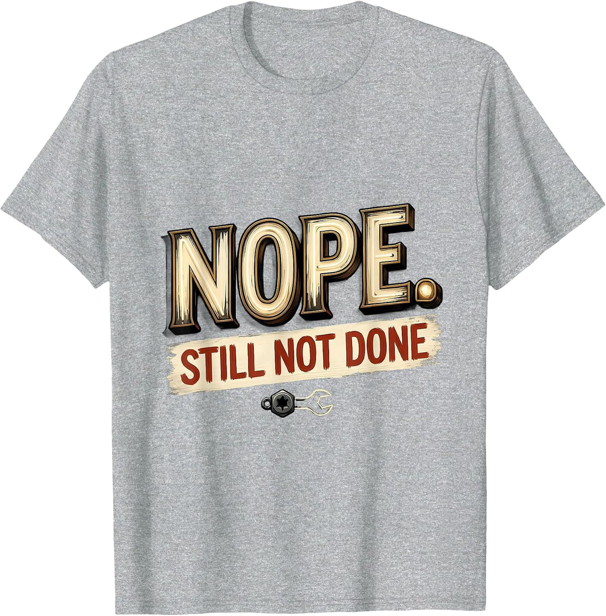 Men's Nope Still Not Done Funny Car Enthusiast Mechanic Gift T-Shirt - Heather Grey