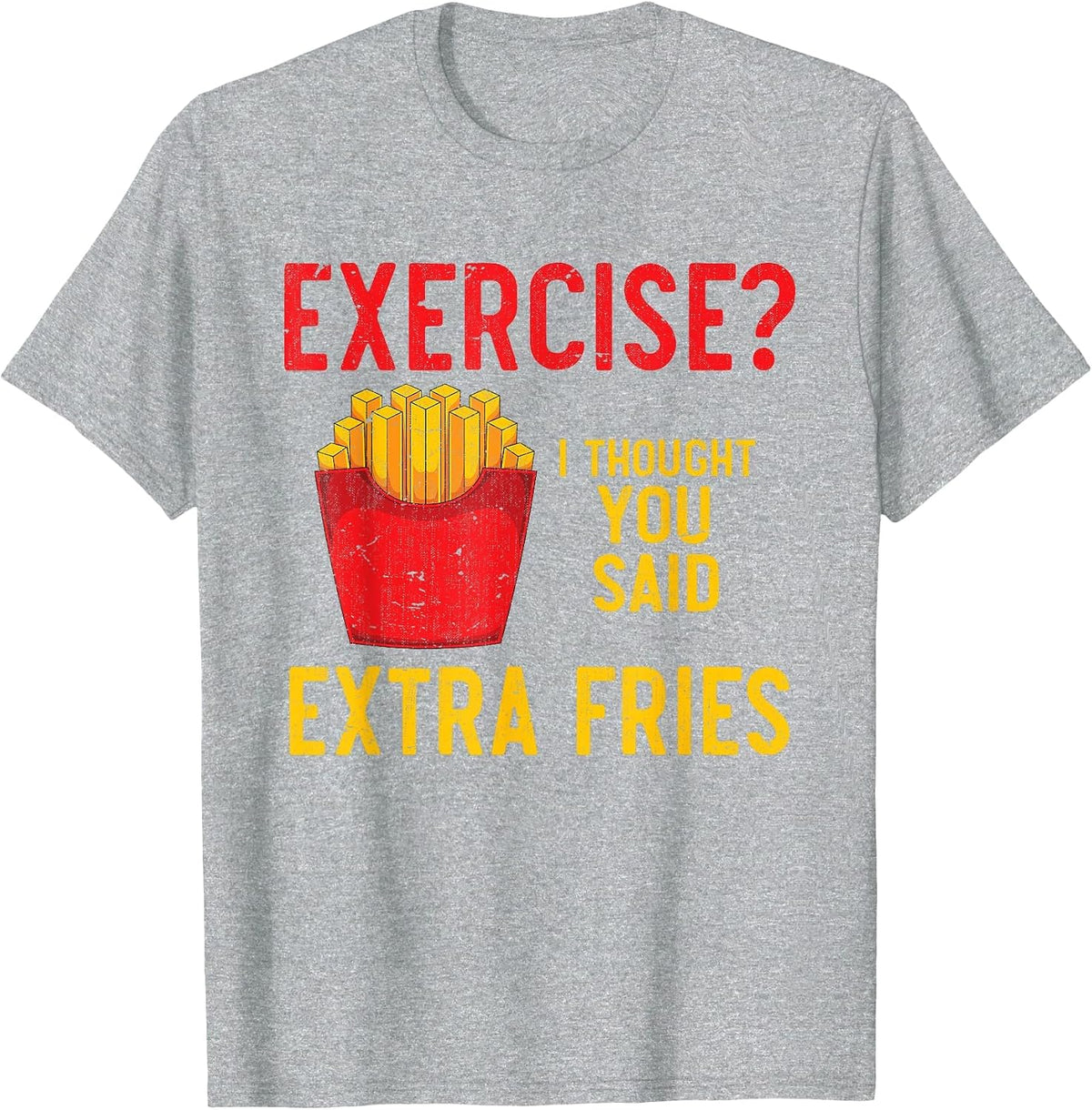 Funny Fast Food Exercise I Thought You Said Extra Fries T-Shirt - Heather Grey