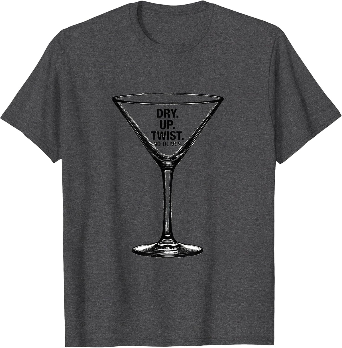 Dry. Up. Twist. No Olives Minimalist Martini Lover Humor T-Shirt - Dark Heather Grey
