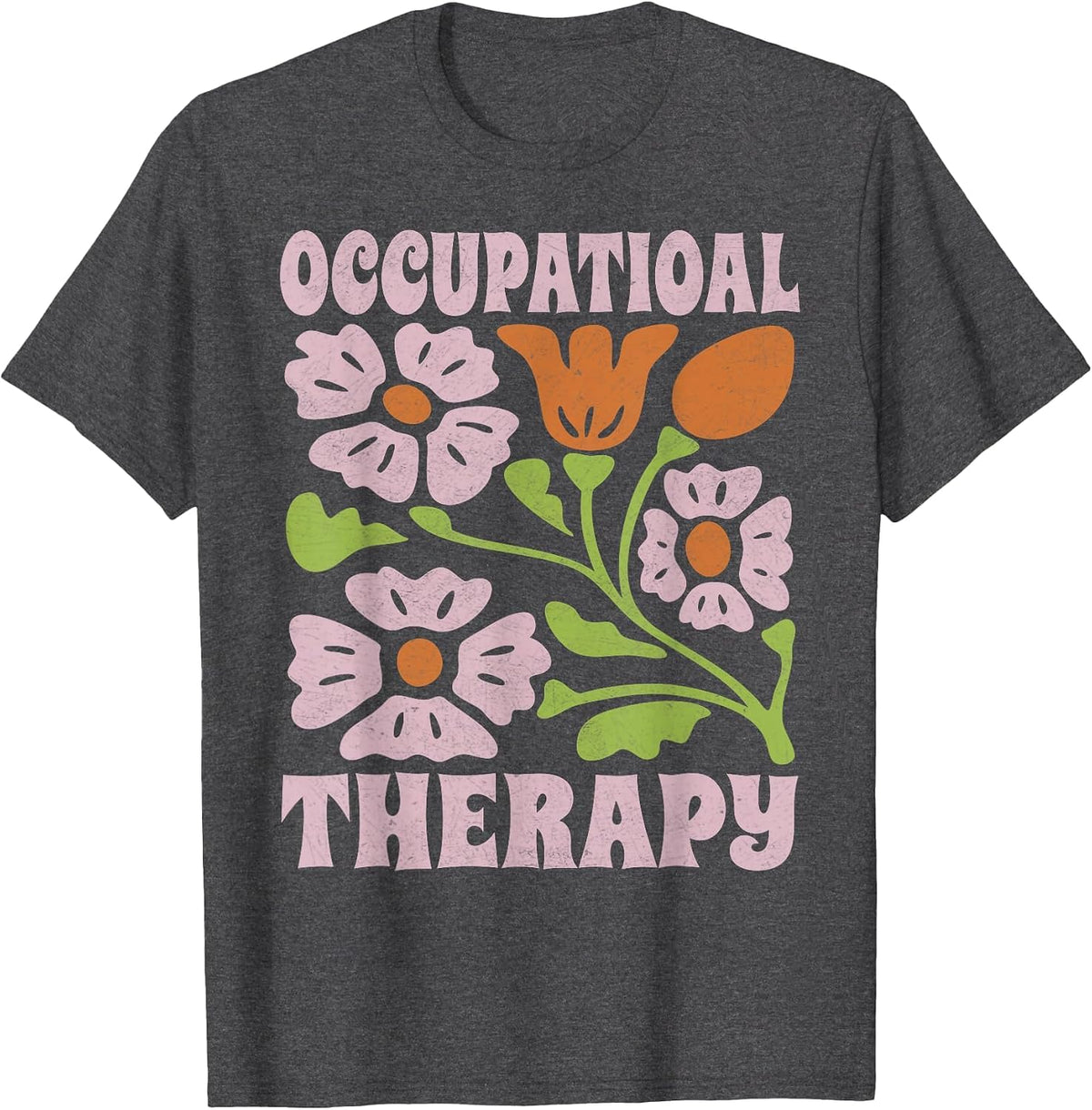 ot Therapist Physical Pediatric Occupational Therapy Flowers T-Shirt - Dark Heather Grey