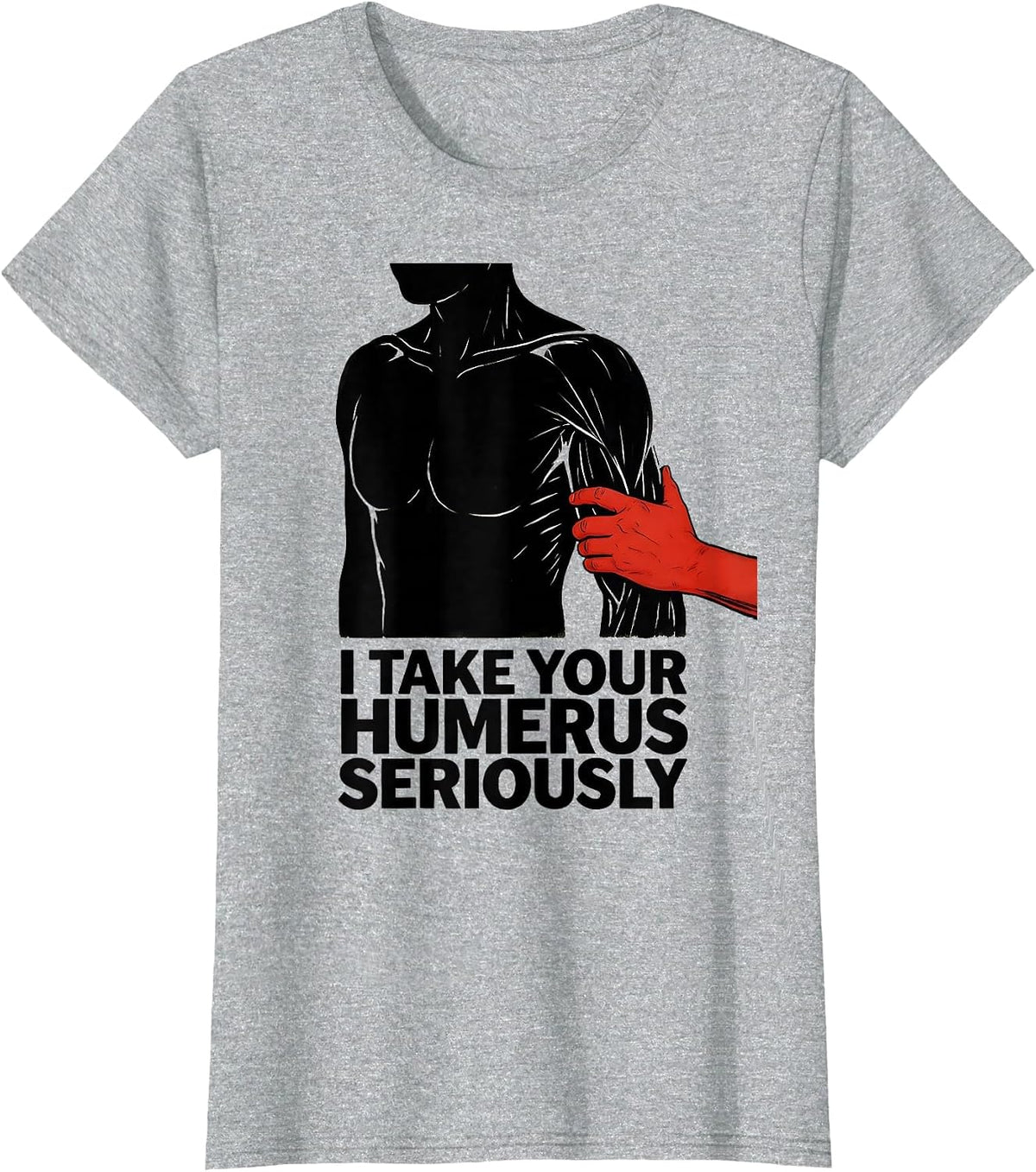 I Take Your Humerus Seriously Funny Physical Therapist Gift T-Shirt - Heather Grey