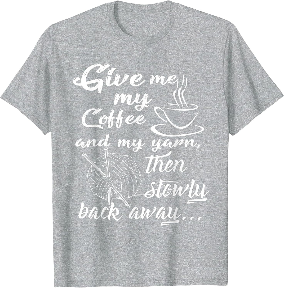 Give Me My Coffee and Yarn and Back Away T-Shirt - Heather Grey