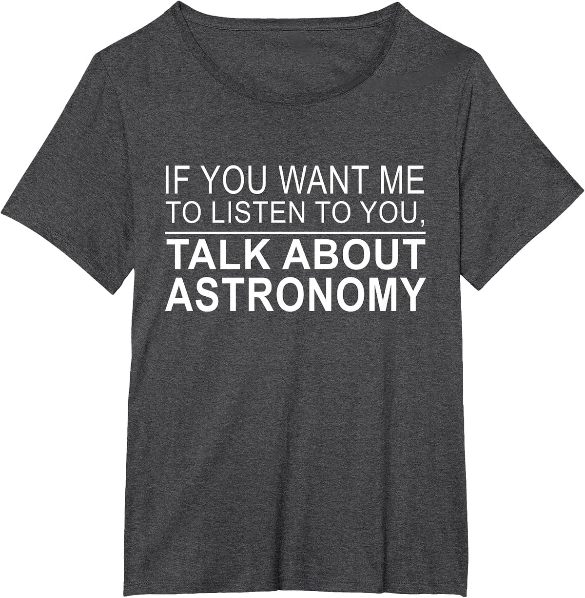 Astronomer - If You Want Me to Listen to You Astronomy T-Shirt - Dark Heather Grey