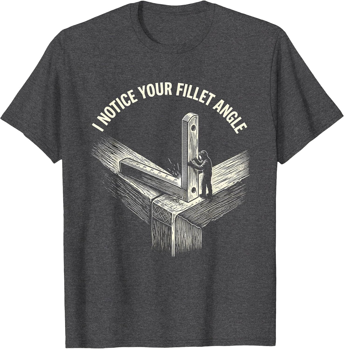 I NOTICE YOUR FILLET ANGLE Funny Welder Sarcastic Tradesman T-Shirt - Dark Heather Grey