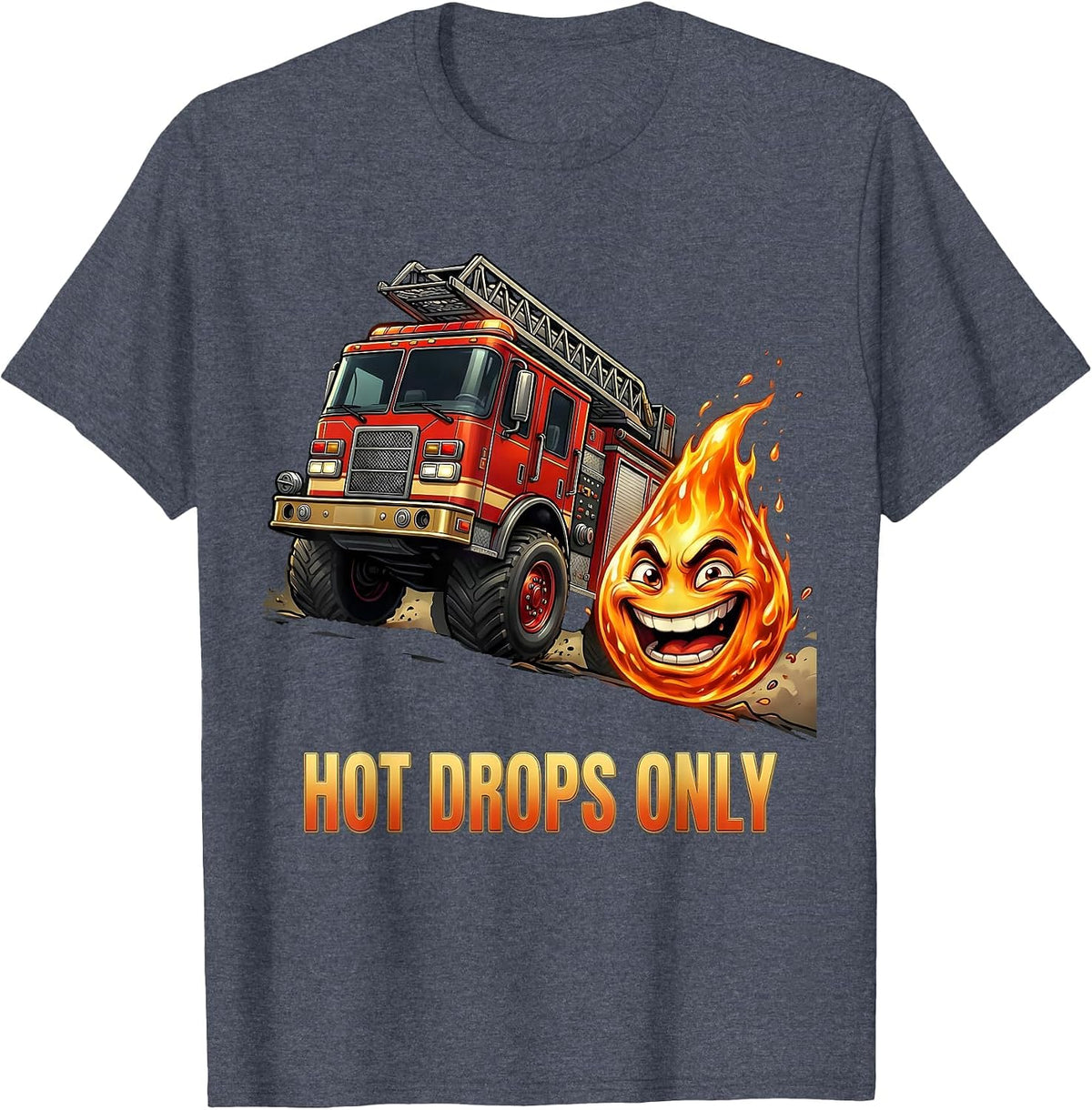 Hot Drops Only Funny Firefighter Fire Truck Fireman T-Shirt - Heather Blue