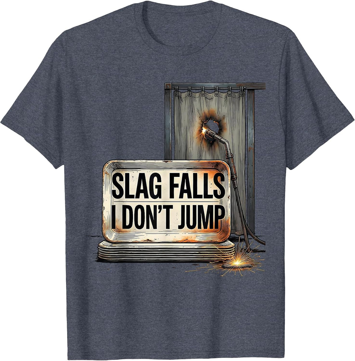 Slag Falls, I Don't Jump Funny Welder Metal Worker Humor T-Shirt - Heather Blue