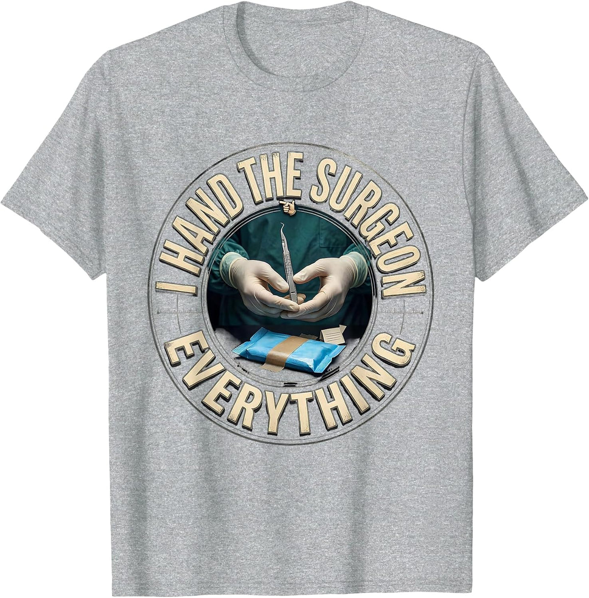 Men's I Hand The Surgeon Everything Funny Surgical Tech Occupation T-Shirt - Heather Grey