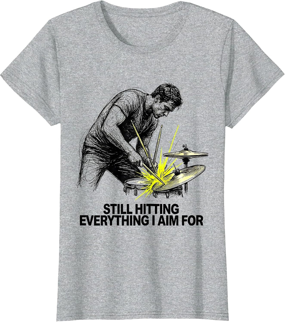Still Hitting Everything I Aim For Funny Drummer Humor T-Shirt - Heather Grey