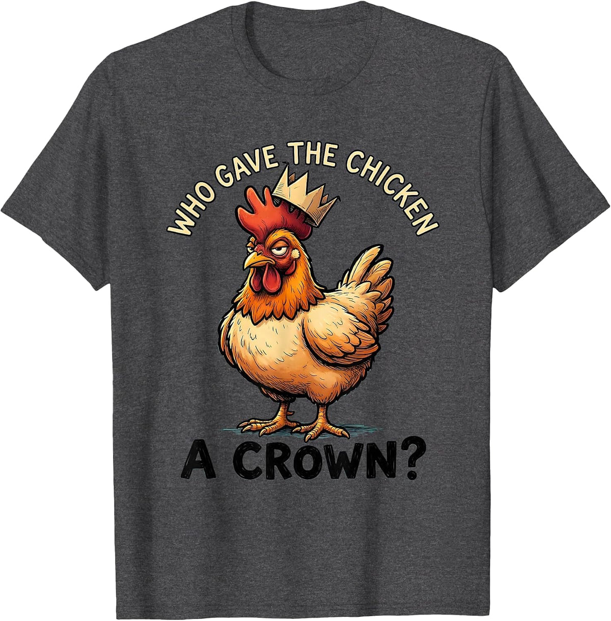 Who Gave The Chicken A Crown Funny Chicken Lover Cartoon T-Shirt - Dark Heather Grey