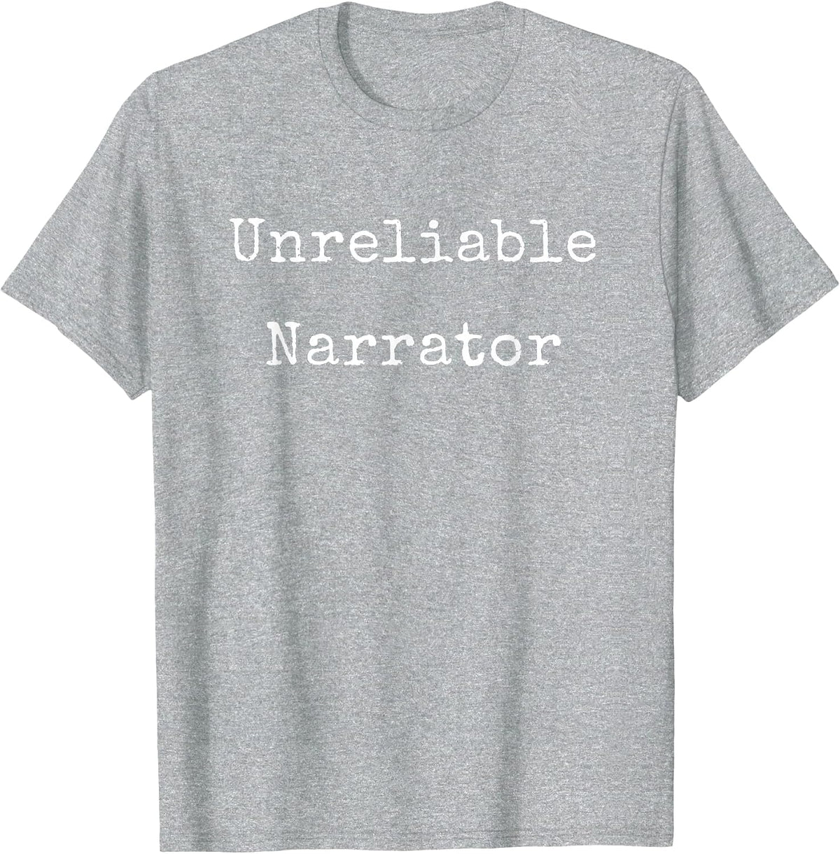 Writer Sarcasm Funny Meme Unreliable Narrator Author T-Shirt - Heather Grey