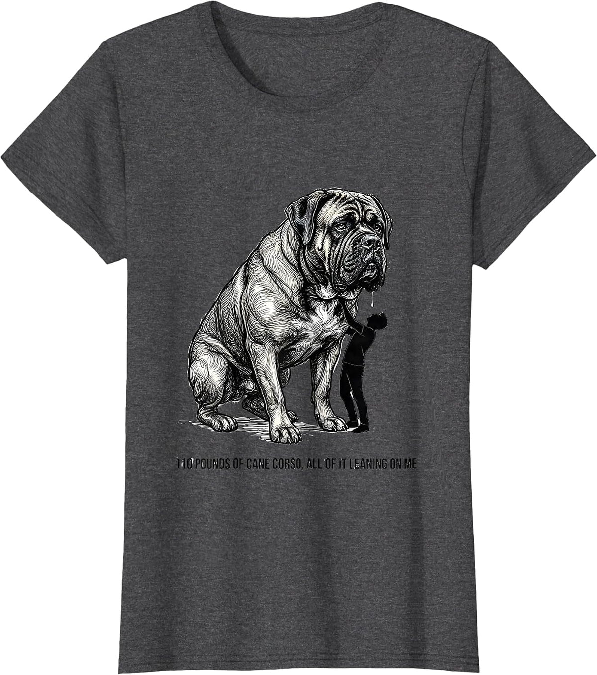 Women's 110 Pounds Of Cane Corso, All Of It Leaning On Me Dog Dad T-Shirt - Dark Heather Grey
