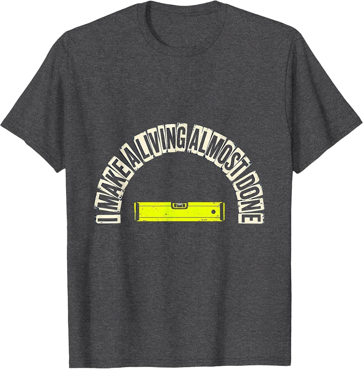 Men's I Make A Living Almost Done Funny Construction Worker Gag T-Shirt - Dark Heather Grey