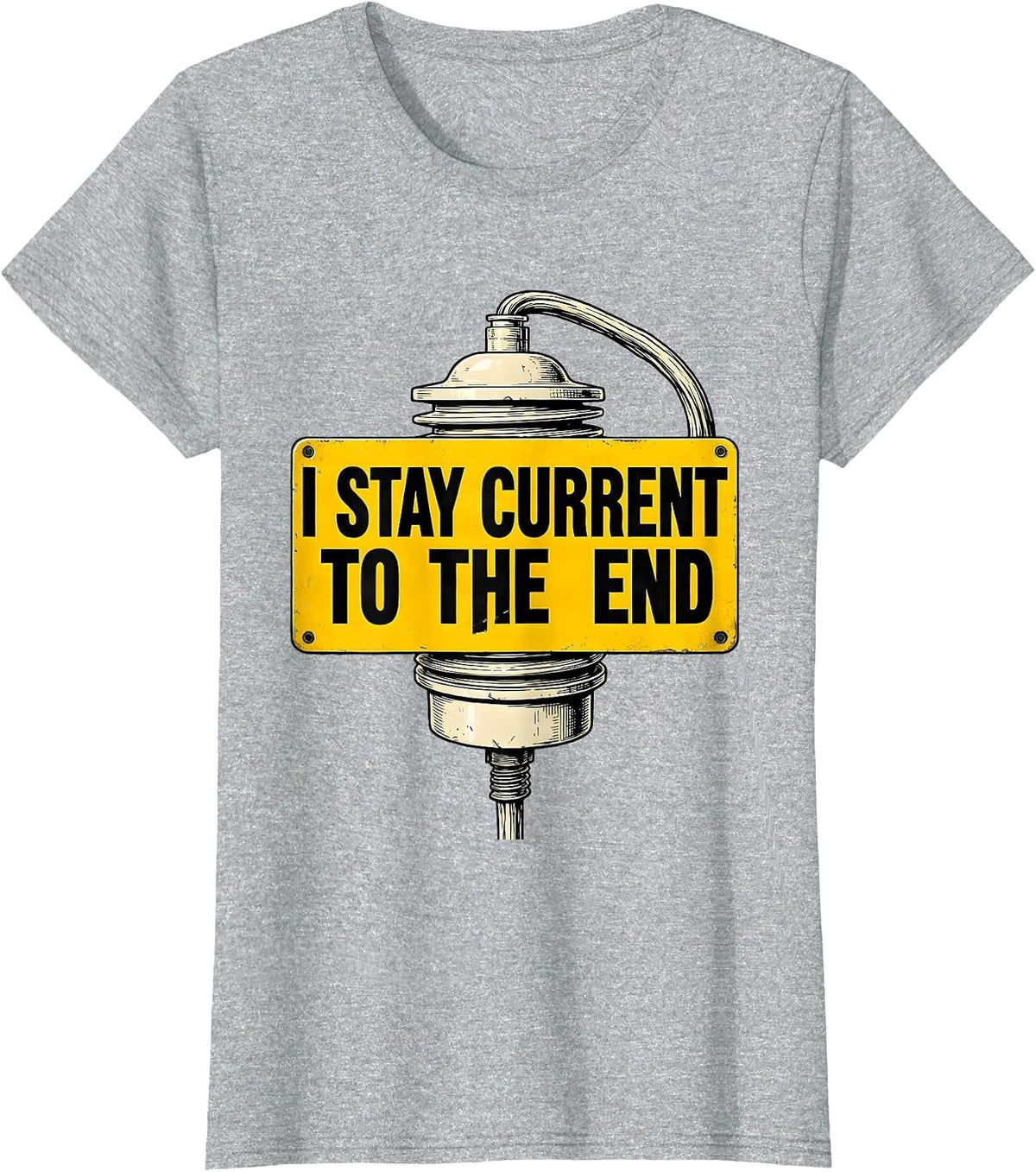 I Stay Current To The End Funny Electrician Lineman Dark T-Shirt - Heather Grey